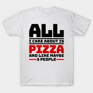 All I care about is pizza and like maybe 3 people T-Shirt